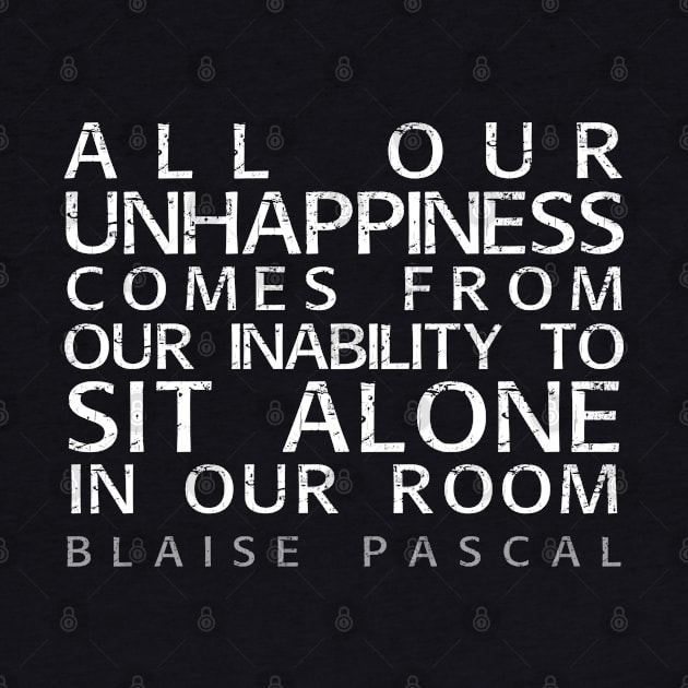 Blaise Pascal Quote: All Our Unhappiness by Elvdant